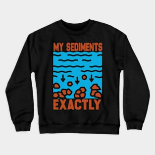 My Sediments Exactly - Funny Geologist Geology Crewneck Sweatshirt